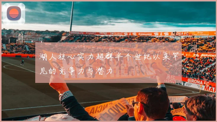 湖人核心实力超群半个世纪以来罕见的竞争力与潜力