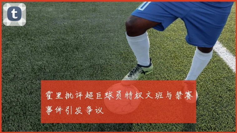霍里批评超巨球员特权文班与禁赛事件引发争议